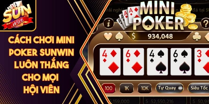 Cách Chơi Mini Poker Sunwin Luôn Thắng Cho Mọi Hội Viên